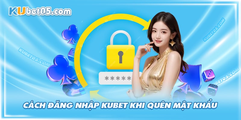 Hướng dẫn đăng nhập Kubet trong trường hợp bị quên mật khẩu 