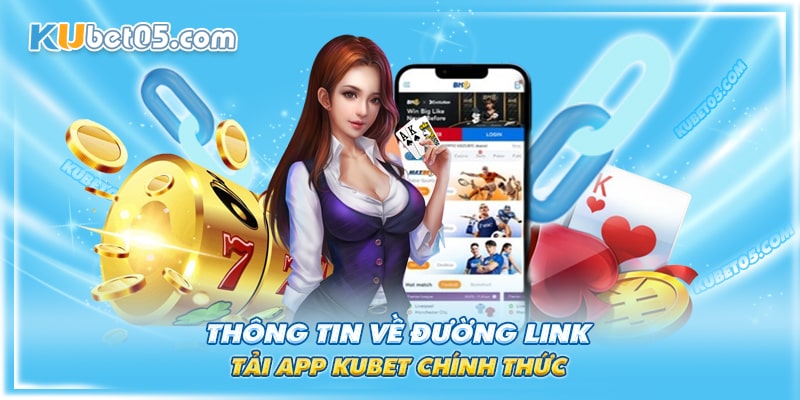 Tải app Kubet ở đường link chính thức của nhà cái